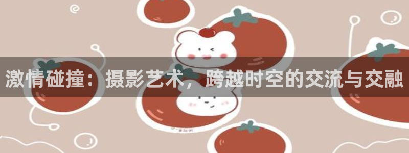 风速体育nba直播：激情碰撞：摄影艺术，跨越时空的交流与交融